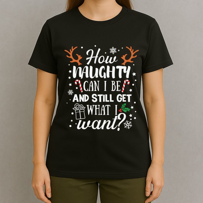 How Naughty Can I Be And Still Get What I Want T-Shirt