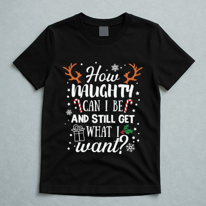 How Naughty Can I Be And Still Get What I Want T-Shirt