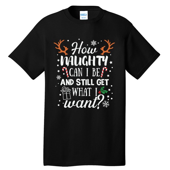 How Naughty Can I Be And Still Get What I Want Tall T-Shirt