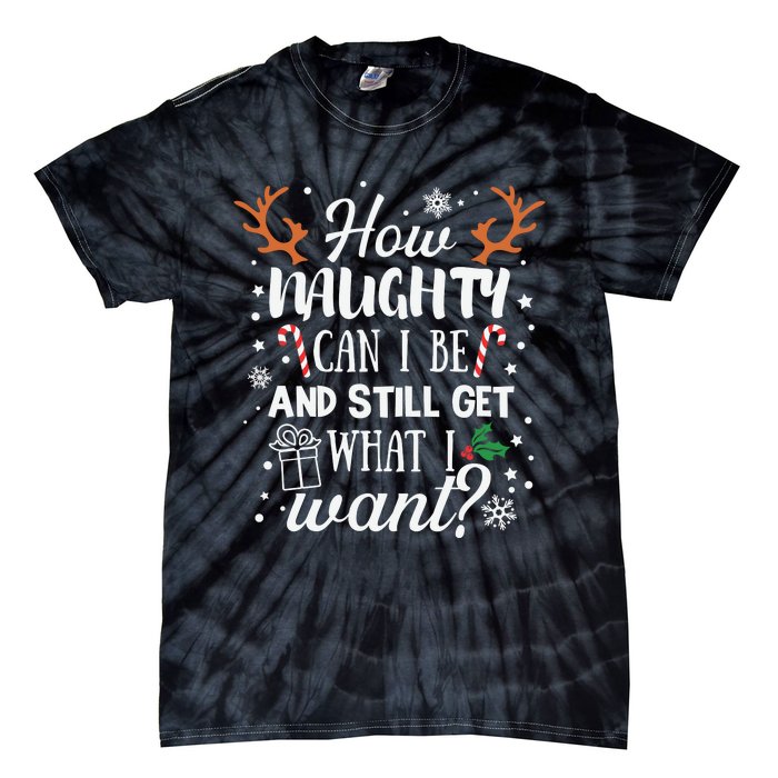 How Naughty Can I Be And Still Get What I Want Tie-Dye T-Shirt