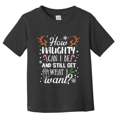 How Naughty Can I Be And Still Get What I Want Toddler T-Shirt