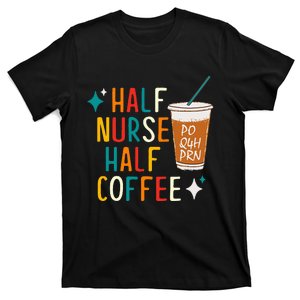 Half Nurse Coffee Nurse Gifts Nurse Week Gifts Funny Nurse T-Shirt