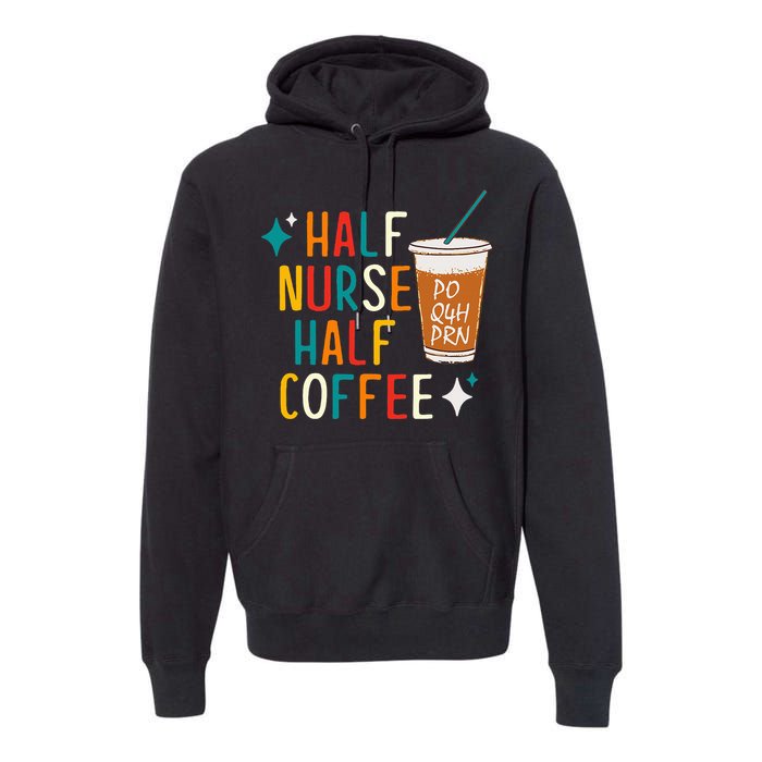 Half Nurse Coffee Nurse Gifts Nurse Week Gifts Funny Nurse Premium Hoodie