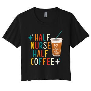 Half Nurse Coffee Nurse Gifts Nurse Week Gifts Funny Nurse Women's Crop Top Tee