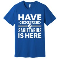 Have No Fear Sagittarius Is Here Horoscope Sign Gift Premium T-Shirt