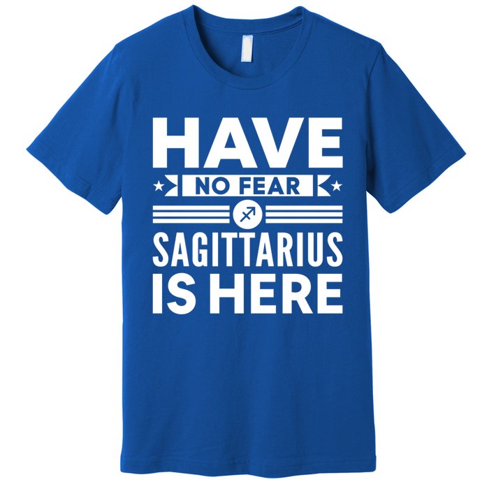 Have No Fear Sagittarius Is Here Horoscope Sign Gift Premium T-Shirt