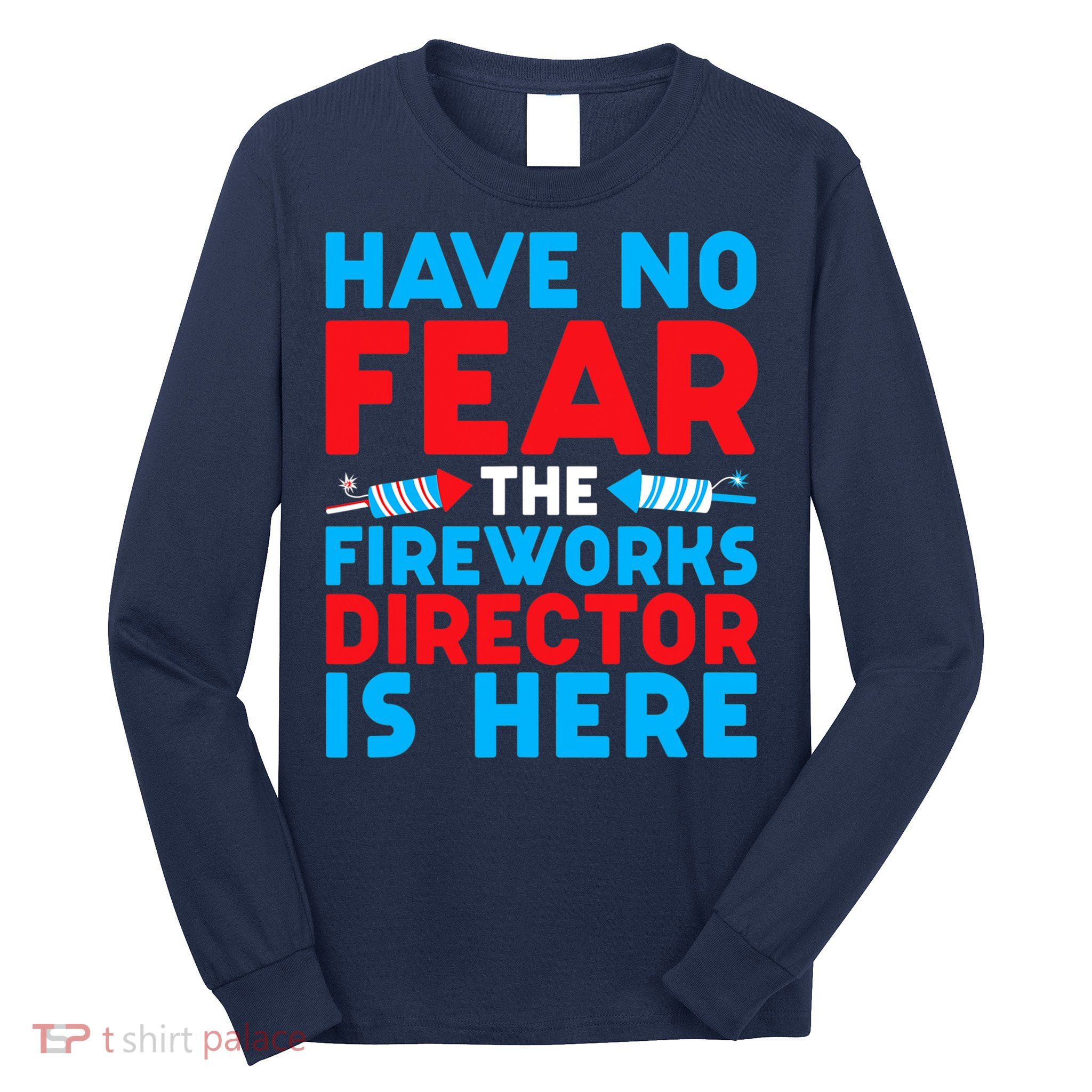 Have No Fear Fireworks Director Is Here Funny July 4th USA Long Sleeve Shirt