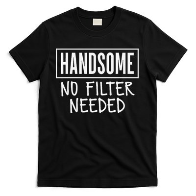 Handsome No Filter Needed Confident Saying T-Shirt