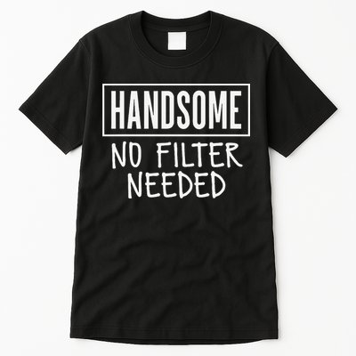 Handsome No Filter Needed Confident Saying Tall T-Shirt