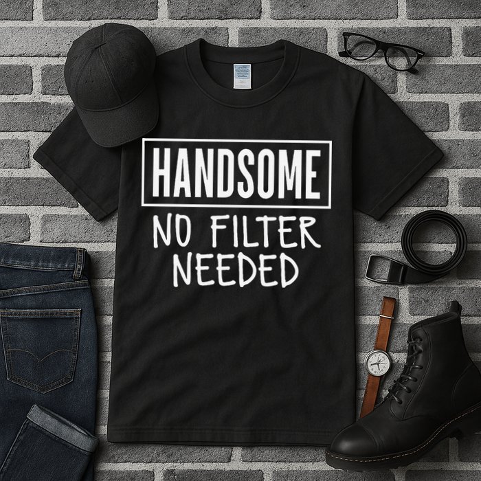 Handsome No Filter Needed Confident Saying Tall T-Shirt
