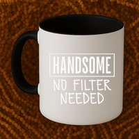 Handsome No Filter Needed Confident Saying Mug