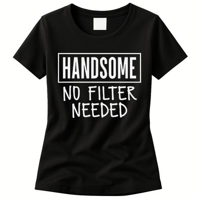 Handsome No Filter Needed Confident Saying Womens T-Shirt