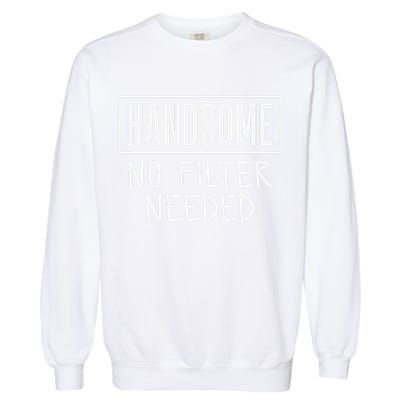 Handsome No Filter Needed Confident Saying Garment-Dyed Sweatshirt