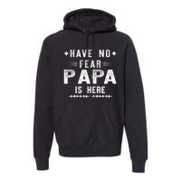 Have No Fear Papa Is Here Premium Hoodie