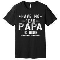 Have No Fear Papa Is Here Premium T-Shirt