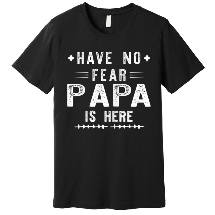 Have No Fear Papa Is Here Premium T-Shirt