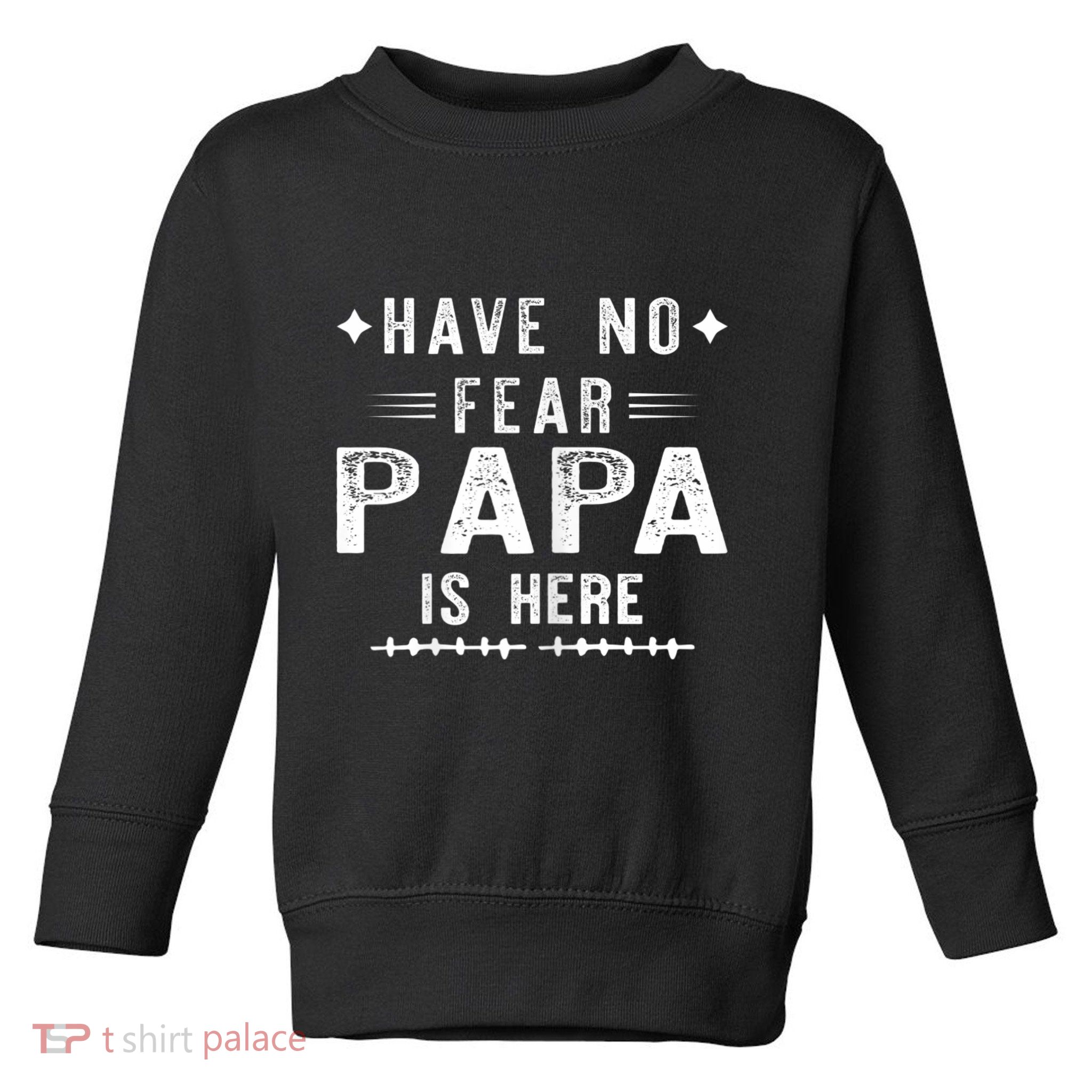 Have No Fear Papa Is Here Toddler Sweatshirt