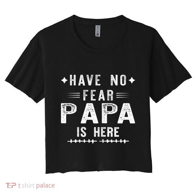 Have No Fear Papa Is Here Crop Top