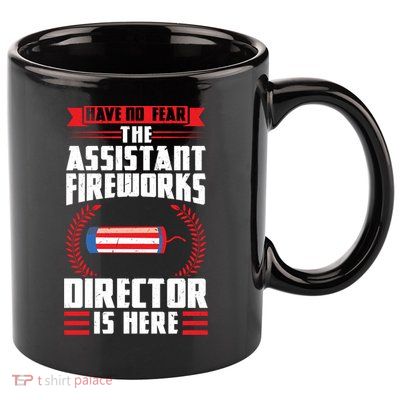 Have No Fear The Assistant Fireworks Director Firework Usa Funny Gift 11oz C Handle Ceramic Mug