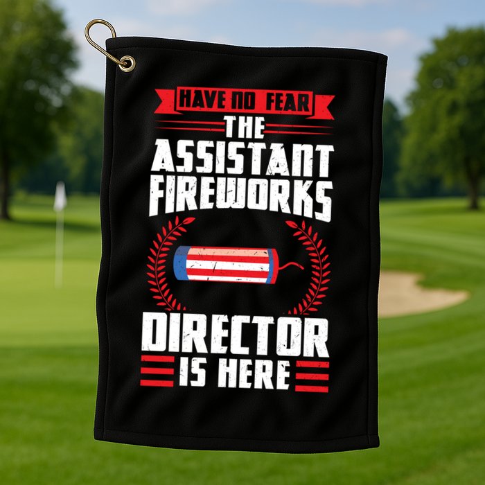 Have No Fear The Assistant Fireworks Director Firework Usa Funny Gift Golf Towel