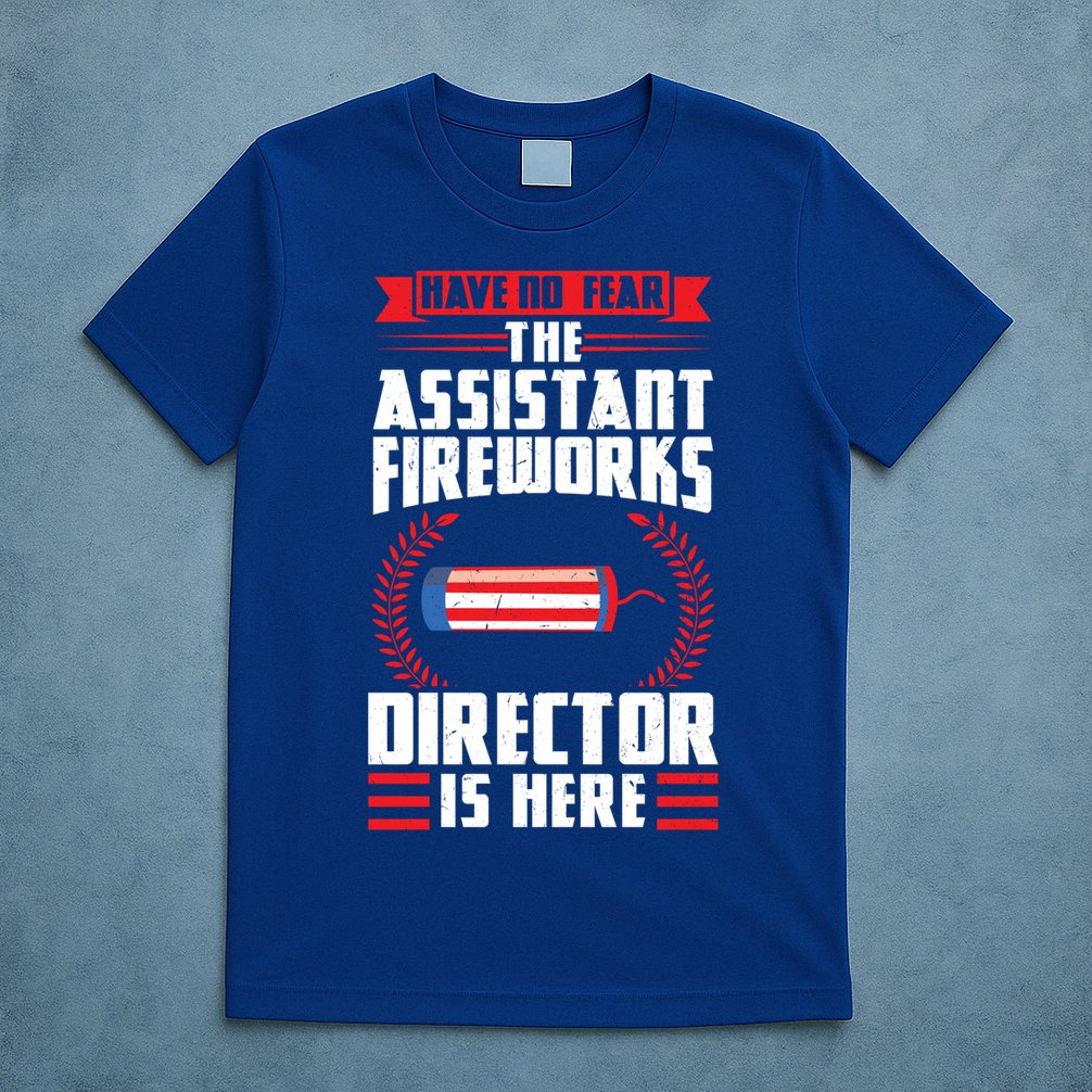 Have No Fear The Assistant Fireworks Director Firework Usa Funny Gift T-Shirt