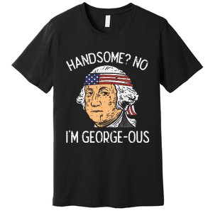 Handsome No Georgeous Washington Funny 4th Of July Premium T-Shirt