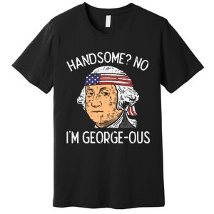 Handsome No Georgeous Washington Funny 4th Of July Fourth Premium T-Shirt