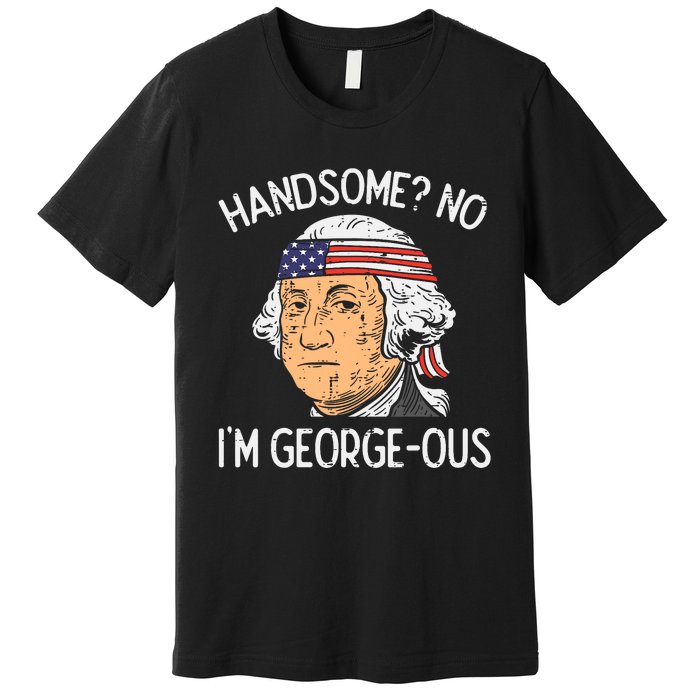 Handsome No Georgeous Washington Funny 4th Of July Fourth Premium T-Shirt