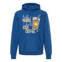 Half Nurse Half Iced Coffee Nurse Life Nurse Mom Gift Premium Hoodie