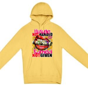 Hustle Not Handed Earned Not Given Funny Deigns Premium Pullover Hoodie