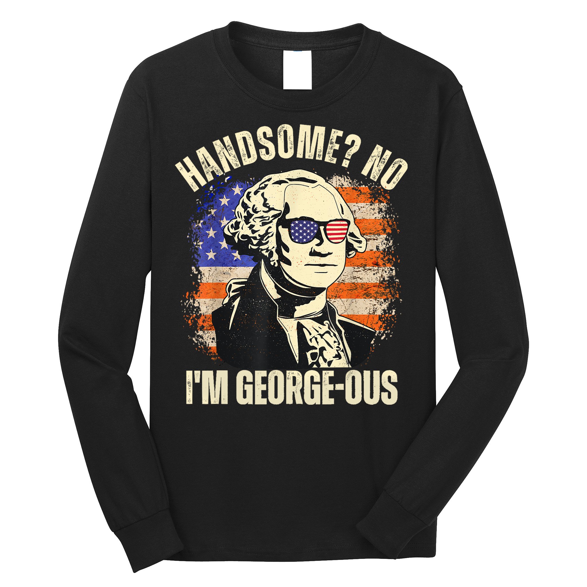 Handsome No Im Georgeous George Washington 4th Of July 1776 Long Sleeve Shirt