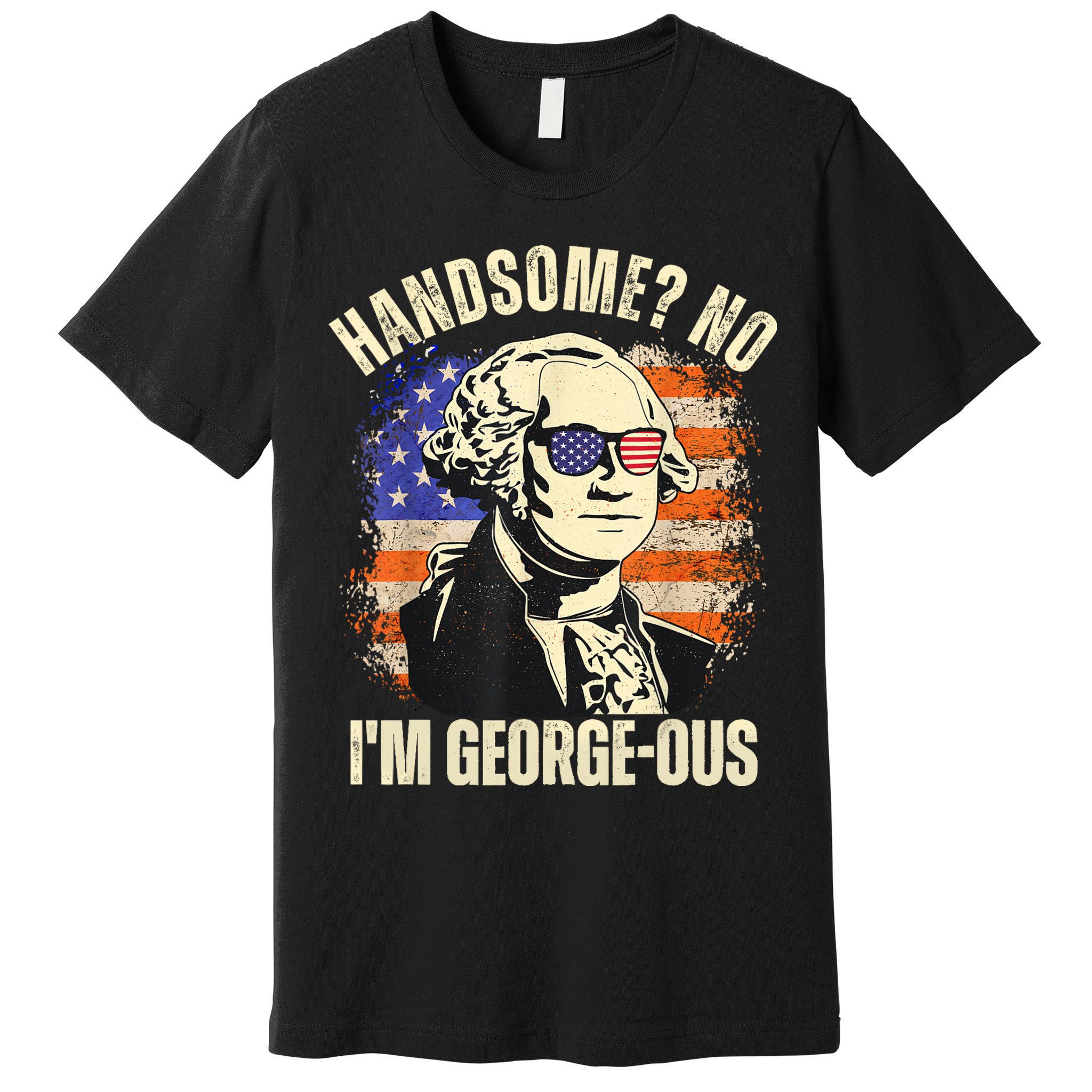 Handsome No Im Georgeous George Washington 4th Of July 1776 Premium T-Shirt