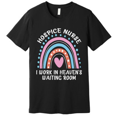 Hospice Nurse I Work In Heaven's Waiting Room Nursing Day Premium T-Shirt