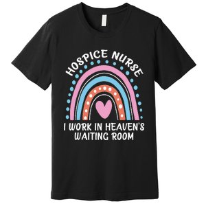 Hospice Nurse I Work In Heaven's Waiting Room Nursing Day Premium T-Shirt