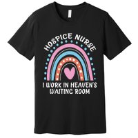 Hospice Nurse I Work In Heaven's Waiting Room Nursing Day Premium T-Shirt