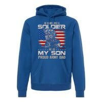 He Not Just A Soldier He Is My Son Proud Army Dad Gift Premium Hoodie