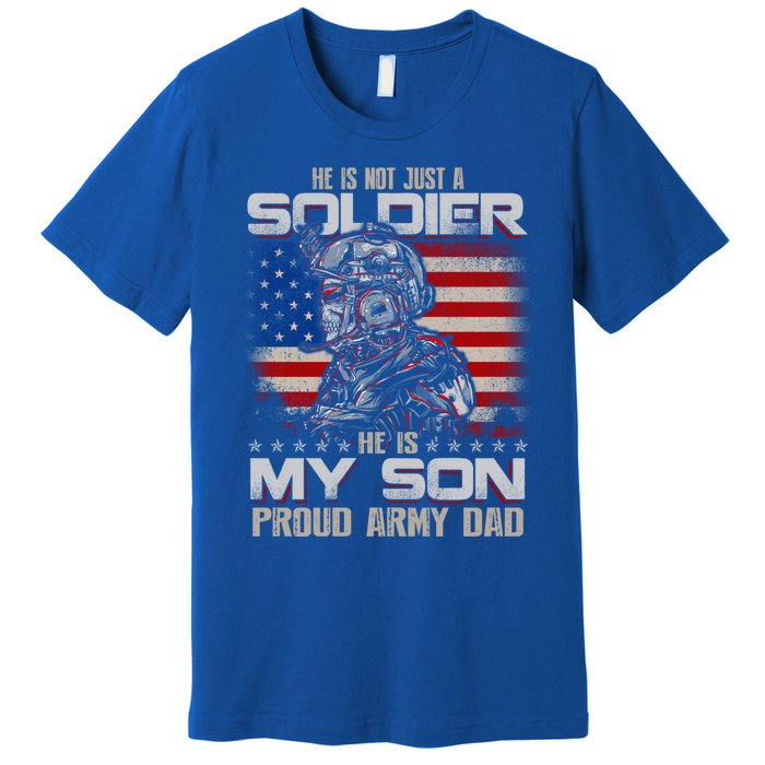 He Not Just A Soldier He Is My Son Proud Army Dad Gift Premium T-Shirt