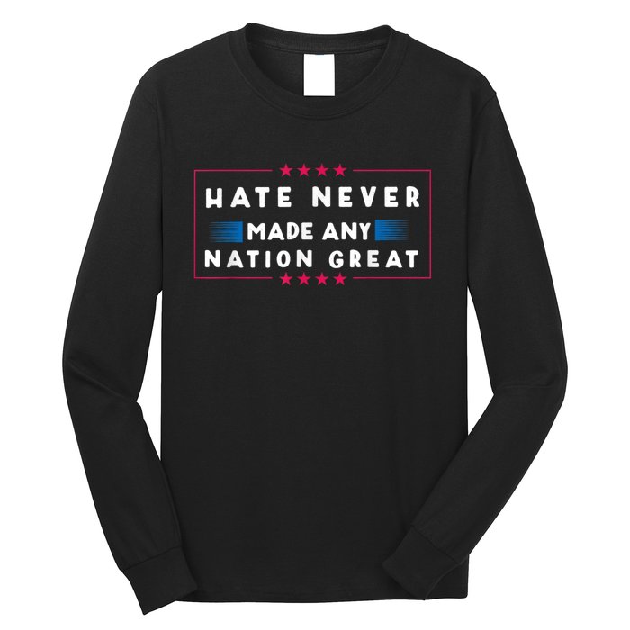 Hate Never Made Any Nation Great Funny Antitrump 2024 Gift Long Sleeve Shirt