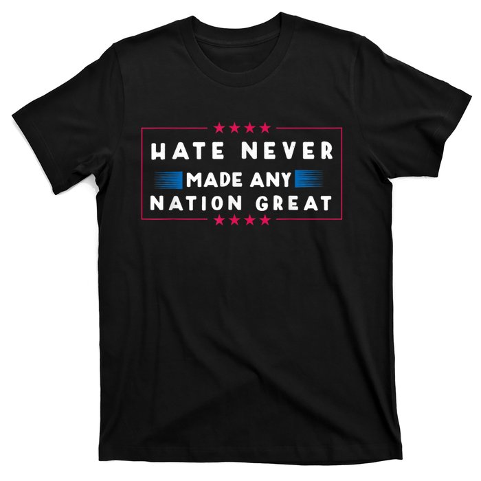 Hate Never Made Any Nation Great Funny Antitrump 2024 Gift T-Shirt