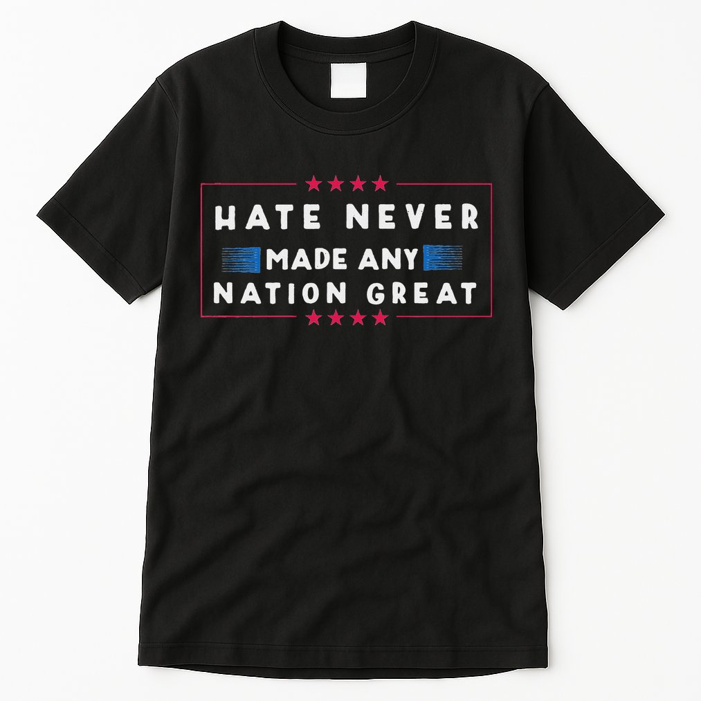 Hate Never Made Any Nation Great Funny Anti Trump Tall T-Shirt