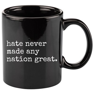Hate Never Made Any Nation Great 11oz C Handle Ceramic Mug