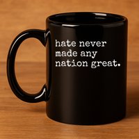 Hate Never Made Any Nation Great 11oz C Handle Ceramic Mug