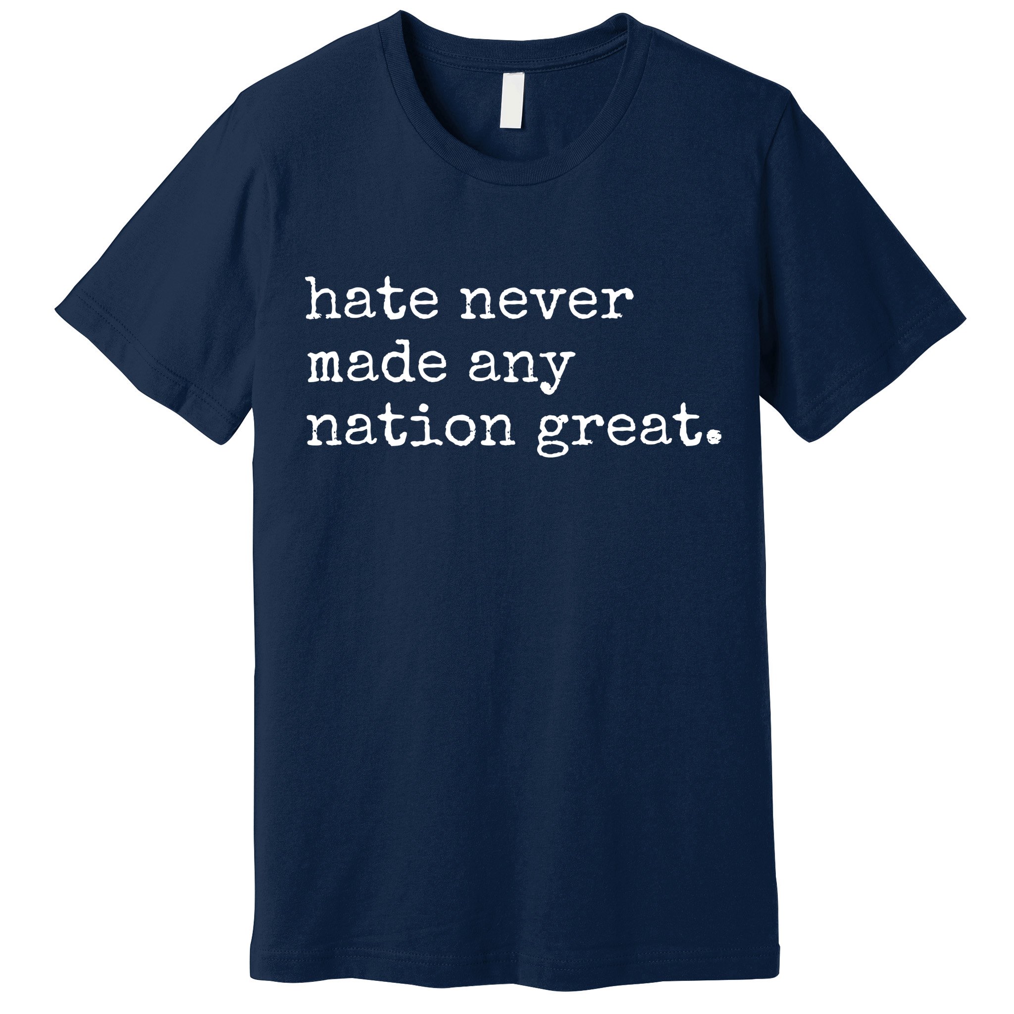Hate Never Made Any Nation Great Premium T-Shirt