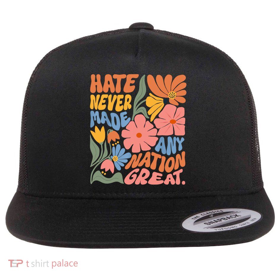 Hate Never Made Any Nation Great  Flat Bill Trucker Hat