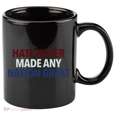 Hate Never Made Any Nation Great Racial Equality 11oz C Handle Ceramic Mug