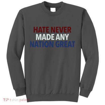 Hate Never Made Any Nation Great Racial Equality Tall Sweatshirt