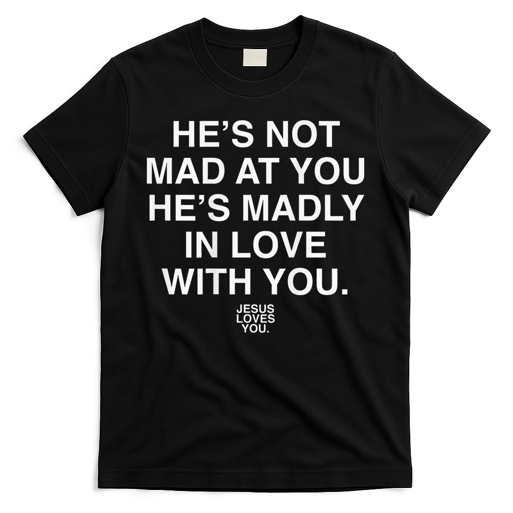 He's Not Mad At You He's Madly In Love With You Jesus Lovers T-Shirt