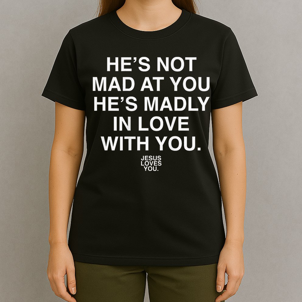 He's Not Mad At You He's Madly In Love With You Jesus Lovers T-Shirt