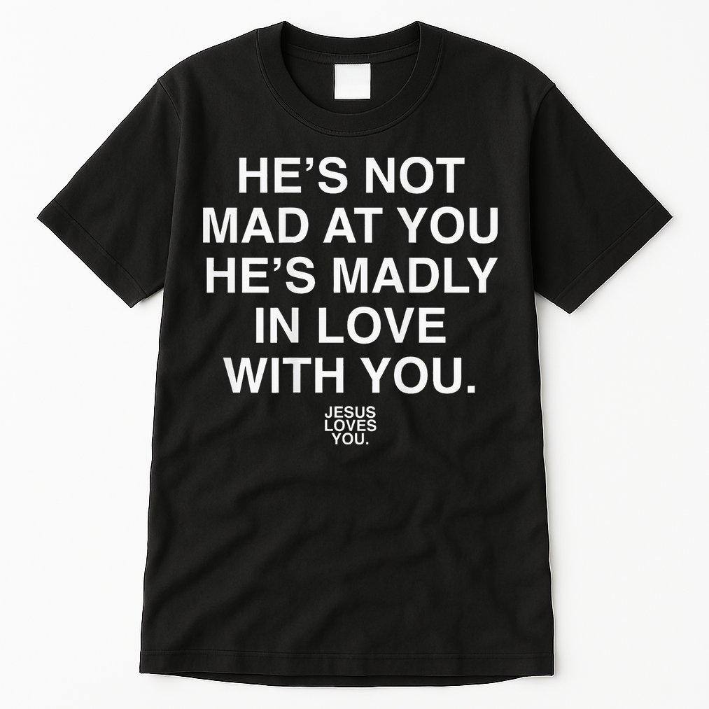 He's Not Mad At You He's Madly In Love With You Jesus Lovers Tall T-Shirt