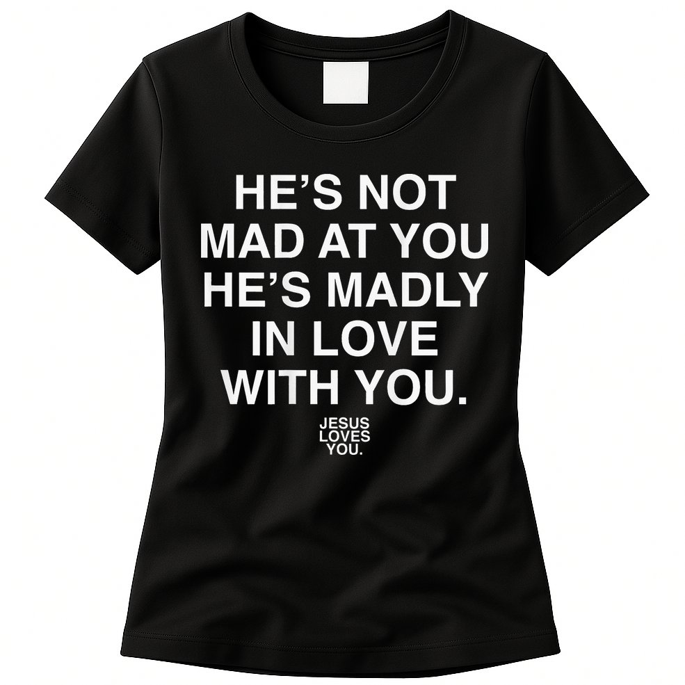 He's Not Mad At You He's Madly In Love With You Jesus Lovers Womens T-Shirt